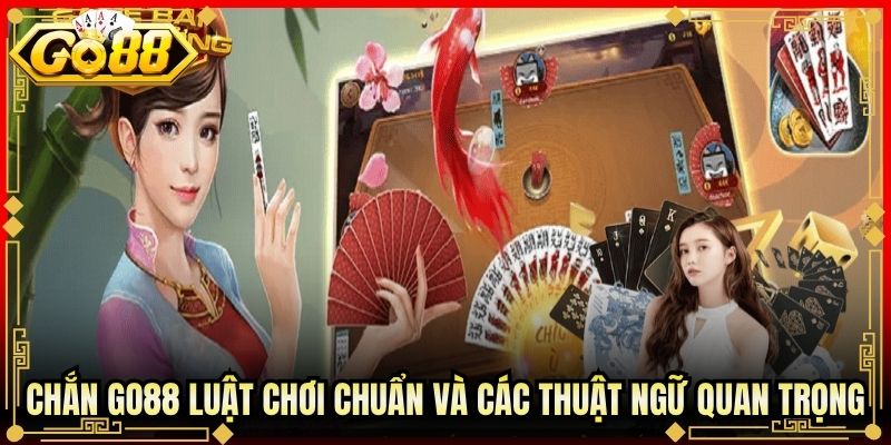 Chắn Go88 Luật Chơi Chuẩn Và Các Thuật Ngữ Quan Trọng